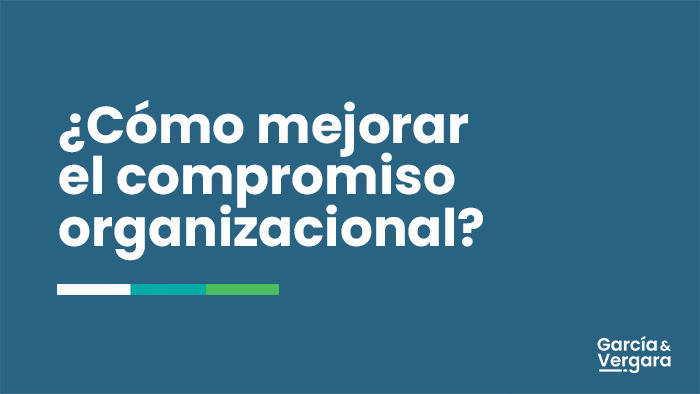 ¿Cómo mejorar el compromiso organizacional? ¿Cómo mejorar el compromiso organizacional?