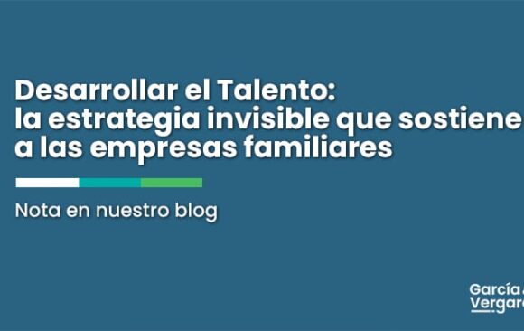 Desarrollar el Talento: la Estrategia Invisible que Sostiene a las Empresas Familiares